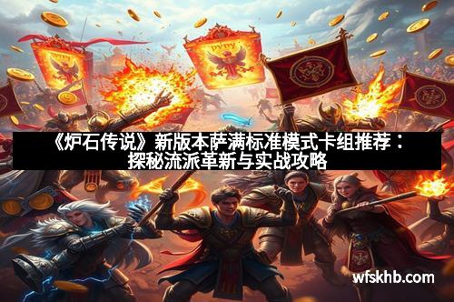 《炉石传说》新版本萨满标准模式卡组推荐：探秘流派革新与实战攻略